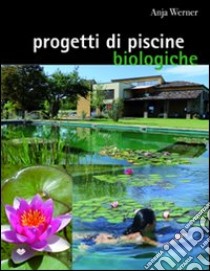 Progetti di piscine biologiche. Ediz. illustrata libro di Werner Anja