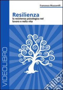 Resilienza. La resistenza psicologia nel lavoro e nella vita. DVD libro di Muzzarelli Francesco