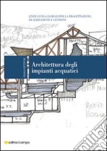 Architettura degli impianti acquatici. Linee guida globali per la progettazione, realizzazione e gestione libro di Pettene Paolo