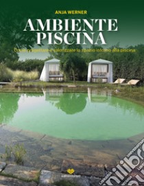 Ambiente piscina. Come progettare e valorizzare lo spazio intorno alla piscina libro di Werner Anja