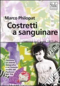 Costretti a sanguinare. Romanzo sul punk 1977-84 libro di Philopat Marco