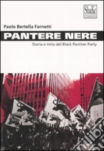 Pantere nere. Storia e mito del Black Panther Party. Ediz. illustrata libro di Bertella Farnetti Paolo