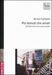 Più temuti che amati. Gli Stati Uniti nel nuovo secolo libro di Cartosio Bruno