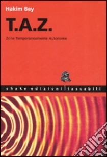 T.A.Z. Zone temporaneamente autonome libro di Bey Hakim