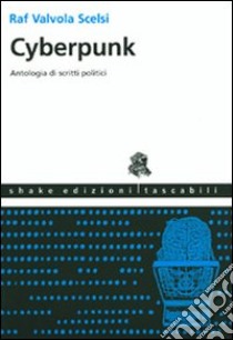 Cyberpunk. Antologia di scritti politici. Ediz. illustrata libro di Valvola Scelsi R. (cur.)