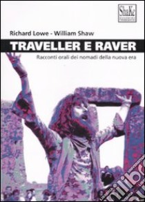 Traveller e raver. Racconti orali dei nomadi della nuova era. Ediz. illustrata libro di Lowe Richard; Shaw William