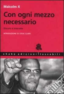 Con ogni mezzo necessario. Discorsi e interviste libro di Malcolm X; Gambino Ferruccio