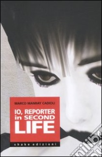 Io, reporter in Second life. Ediz. illustrata libro di Cadioli Marco