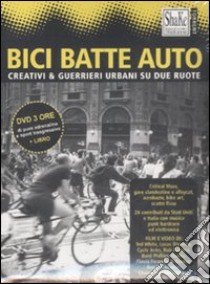 Bici batte auto. Creativi & guerrieri urbani su due ruote. Con DVD libro