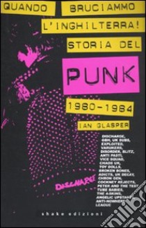 Quando bruciammo l'Inghilterra! Storia del punk britannico 1980-1984 libro di Glasper Ian