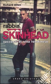 Rabbia skinhead. Racconti di vita londinese libro di Allen Richard