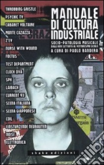 Manuale di cultura industriale. Socio-patologia musicale dagli anni Settanta al ventunesimo secolo libro di Bandera P. (cur.)