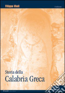 Storia della Calabria greca. Con particolare riguardo all'odierna isola ellenofona libro di Violi Filippo