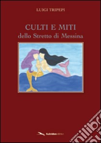 Culti e miti dello stretto di Messina libro di Tripepi Luigi
