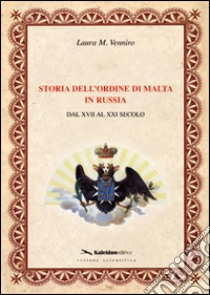 Storia dell'ordine di Malta in Russia. Dal XVII al XXI secolo libro di Venniro Laura M.