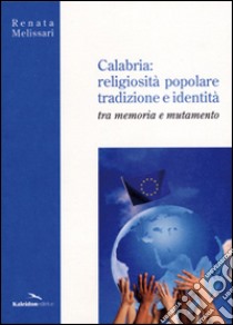 Calabria. Religiosità popolare, tradizione e identità. Tra memoria e mutamento libro di Melissari Renata