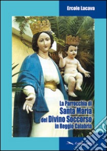 La parrocchia di Santa Maria del Divin Soccorso in Reggio Calabria libro di Lacava Ercole