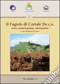 Il fagiolo di Cortale De.c.o. Storia, caratterizzazione, valorizzazione libro di Previtera R. (cur.)