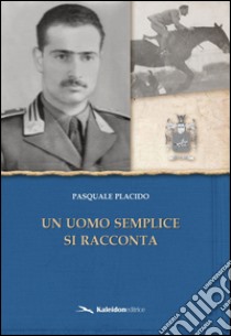 Un uomo semplice si racconta libro di Placido Pasquale