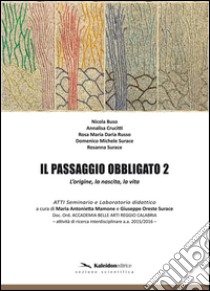 Il passaggio obbligato 2. L'origine, la nascita, la vita. Ediz. illustrata libro di Mamone M. A. (cur.); Surace G. O. (cur.)