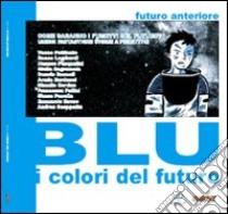 Futuro anteriore. Blu: i colori del futuro. Ediz. illustrata libro di Alino; Raggioli Lorenzo; Iannotta Antonio