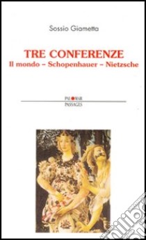 Tre conferenze. Il mondo-Schopenhauer-Nietzsche libro di Giametta Sossio