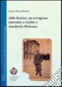 Aldo Berlese: un trevigiano internato a Görlitz e Auschwitz-Birkenau libro di Biasiol Liana Maria