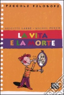 La vita e la morte libro di Labbé Brigitte - Puech Michel