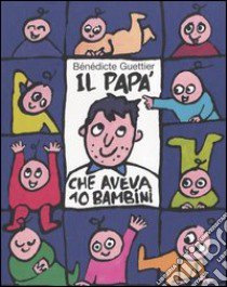 Il papà che aveva 10 bambini libro di Guettier Bénédicte