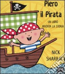 Piero il pirata. Un libro inventa la storia libro di Sharratt Nick