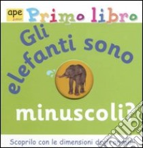 Gli Elefanti sono minuscoli? Primo libro libro