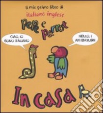 In casa. Pepe e Parrot. Il mio primo libro di italiano inglese libro