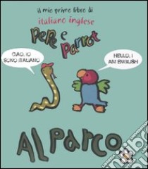 Al parco. Pepe e Parrot. Il mio primo libro di italiano inglese libro