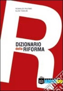 Dizionario della riforma. Dalla A alla Z. Tutte le trasformazioni del sistema scolastico dal 2008 ad oggi libro di Palermo Reginaldo; Tosolini Aluisi