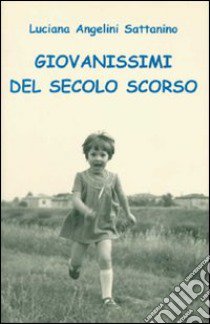 Giovanissimi del secolo scorso libro di Angelini Sattanino Luciana