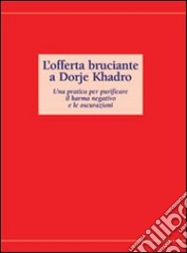 L'offerta bruciante a Dorje Kadro. Una patica per purificare il karma negativo e le oscurazioni. Sahana libro