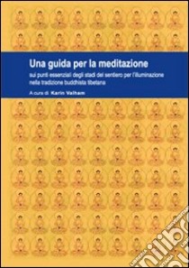 Una guida per la meditazione sui punti essenziali degli stadi del sentiero per l'illuminazione nella tradizione buddhista tibetana libro di Valham Karin