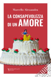 La consapevolezza di un amore libro di Alessandra Marcello