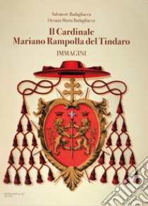 Il cardinale Mariano Rampolla del Tindaro. Immagini libro di Badagliacca Salvatore; Badagliacca Ocsana Maria