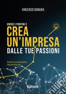 Unisci i puntini e crea un'impresa dalle tue passioni libro di Bonura Vincenzo