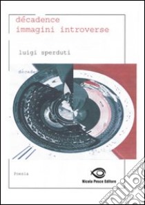 Décadence. Immagini introverse libro di Sperduti Luigi