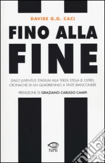 Fino alla fine. Dallo Juventus Stadium alla terza stella (e oltre): cronache di un quadriennio a tinte bianconere libro di Caci Davide G.G.