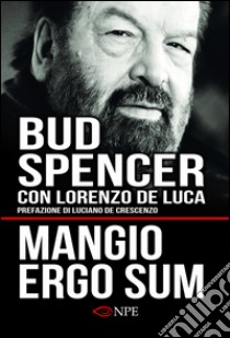 Mangio ergo sum. La vita di Bud Spencer libro di Spencer Bud; De Luca Lorenzo