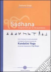 Sadhana. Insegnamenti per la vita quotidiana libro di Singh Sadhana