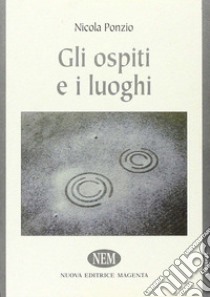 Gli ospiti e i luoghi libro di Ponzio Nicola