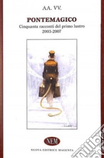 Pontemagico. Cinquanta racconti del primo lustro 2003-2007 libro