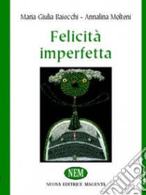 Felicità imperfetta libro di Baiocchi Maria Giulia; Molteni Annalina