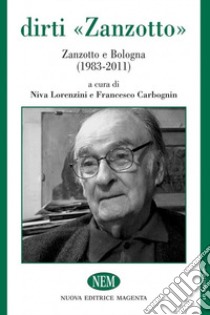 Dirti «Zanzotto». Zanzotto e Bologna (1983-2011) libro di Lorenzini N. (cur.); Carbognin F. (cur.)
