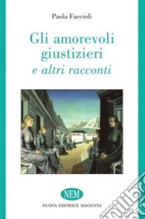 Gli amorevoli giustizieri e altri racconti libro di Faccioli Paola