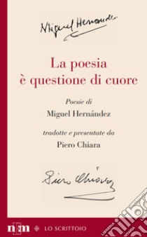 La poesia è questione di cuore libro di Hernández Miguel; Chiara Piero; Roncoroni F. (cur.); Boldrini F. (cur.)